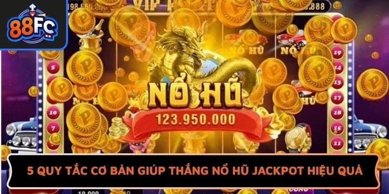 5 quy tắc cơ bản giúp thắng Nổ hũ Jackpot hiệu quả