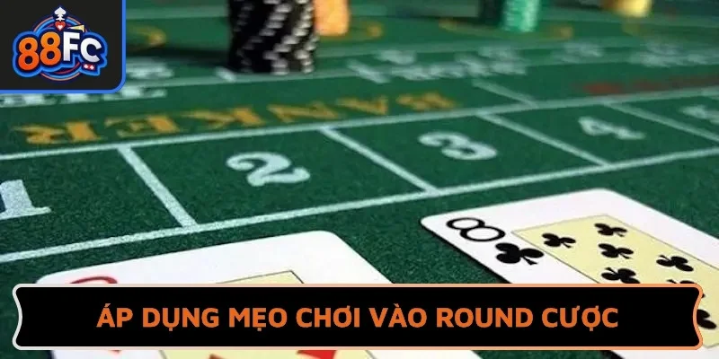 Áp dụng mẹo chơi vào round cược để tăng cơ hội chiến thắng