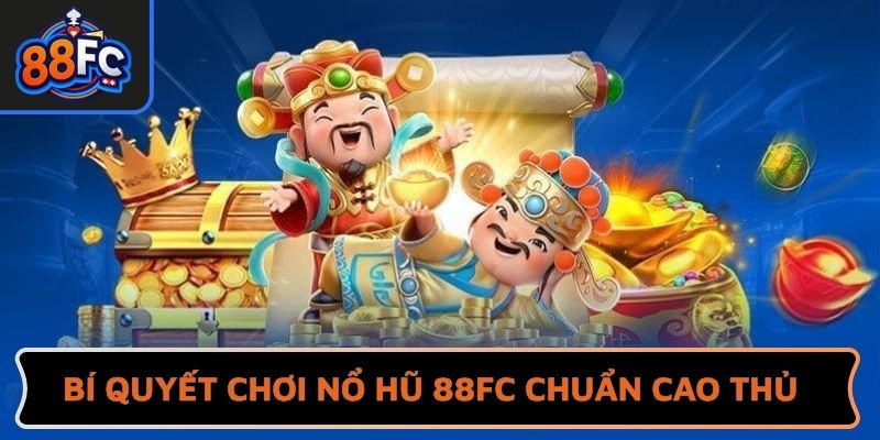 Bí quyết chơi nổ hũ 88FC chuẩn cao thủ