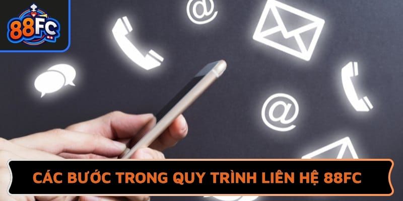 Các bước trong quy trình liên hệ 88FC