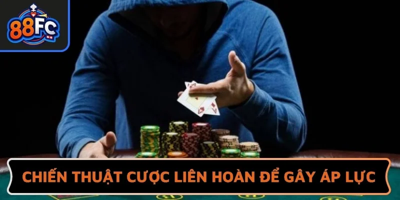 Áp dụng chiến thuật cược liên hoàn để gây áp lực