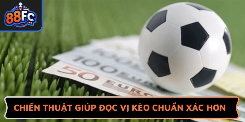 Chiến thuật giúp đọc vị kèo chuẩn xác hơn