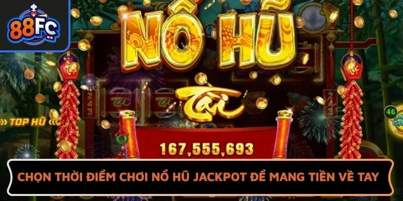 Chọn thời điểm chơi Nổ hũ Jackpot để mang tiền về tay