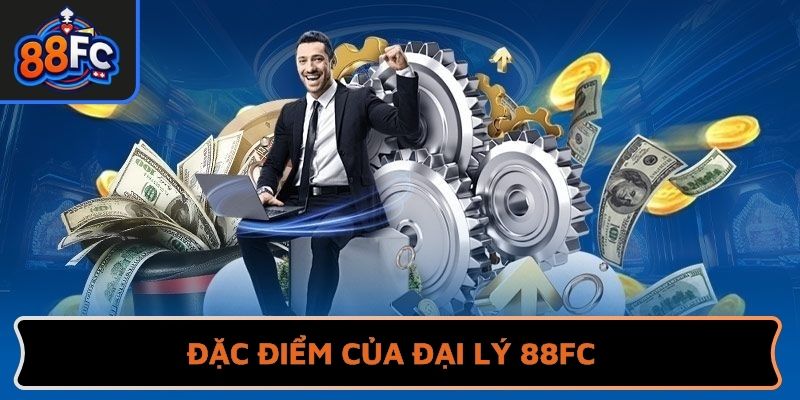 Đặc điểm của đại lý 88FC