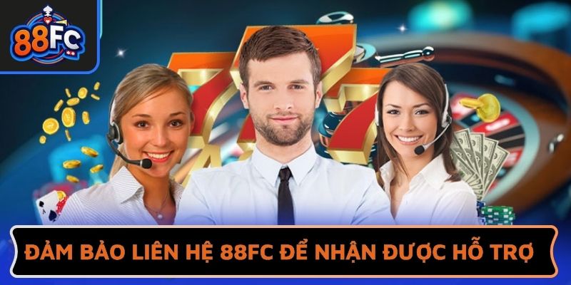 Đảm bảo liên hệ 88FC để nhận được hỗ trợ