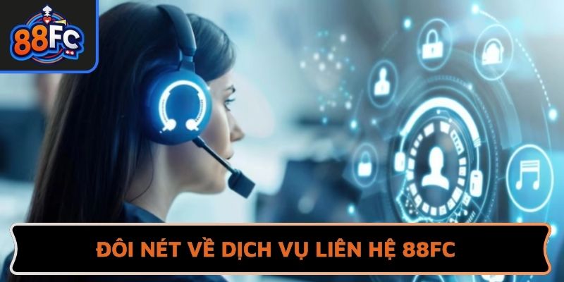 Đôi nét về dịch vụ liên hệ 88FC