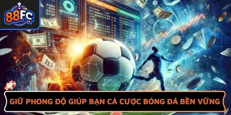 Giữ phong độ giúp bạn cá cược bóng đá bền vững