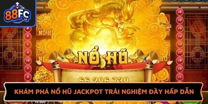 Khám phá Nổ hũ Jackpot trải nghiệm đầy hấp dẫn