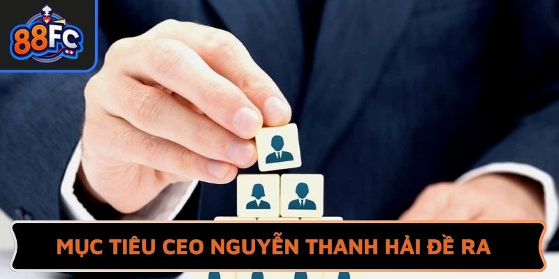 Mục tiêu CEO Nguyễn Thanh Hải đề ra