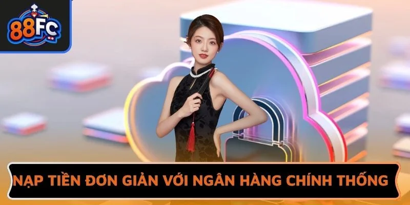 Nạp tiền đơn giản với ngân hàng chính thống
