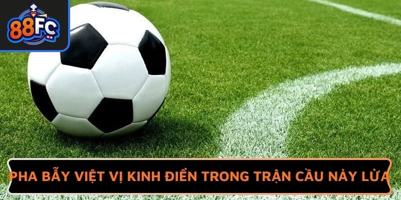 Pha bẫy việt vị kinh điển trong trận cầu nảy lửa