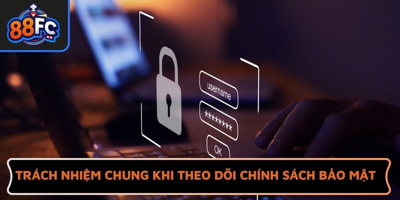 Trách nhiệm chung khi theo dõi chính sách bảo mật