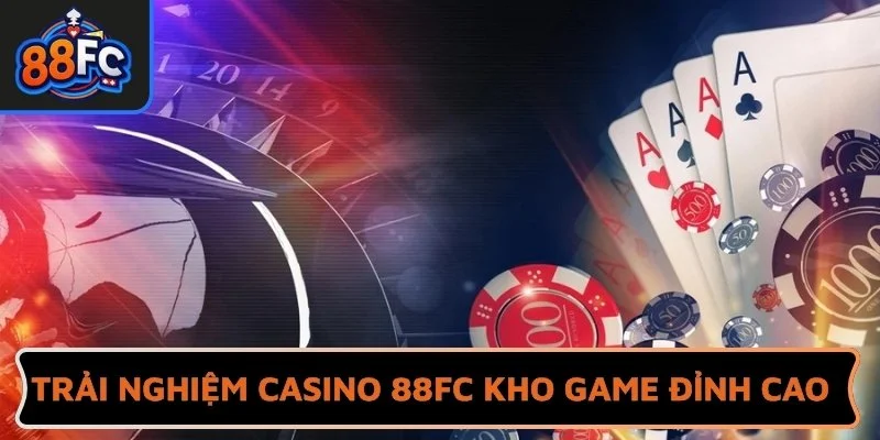 Trải nghiệm Casino 88FC với kho game cá cược đỉnh cao