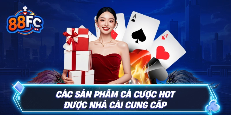 Các sản phẩm cá cược HOT được nhà cái cung cấp